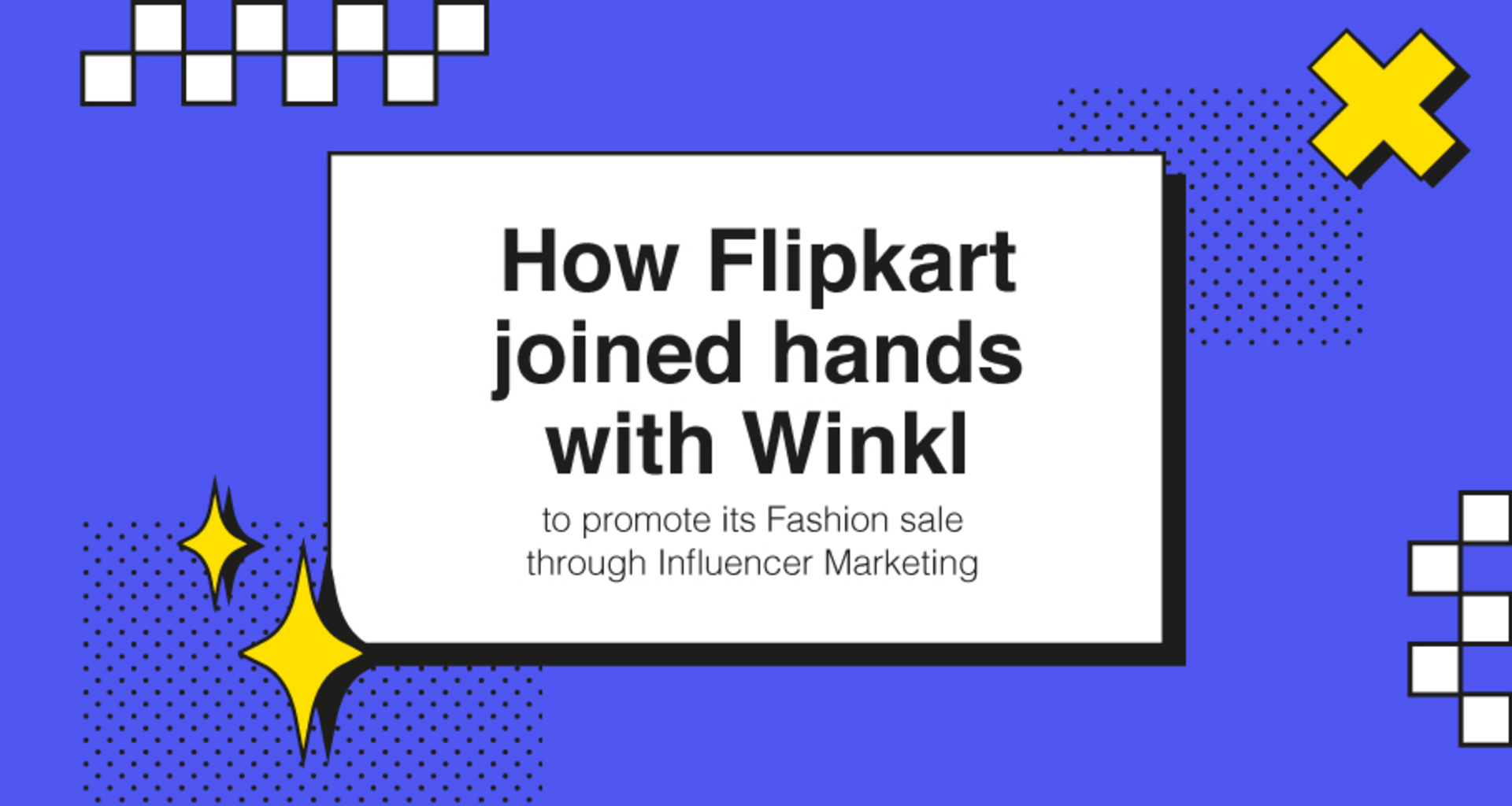 How Flipkart joined hands with Winkl to promote its Fashion sale through Influencer Marketing  - blog by Winkl (An influencer marketing platform)